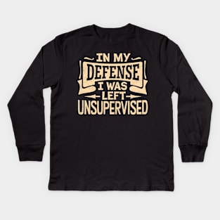 In My Defense I Was Left Unsupervised Kids Long Sleeve T-Shirt